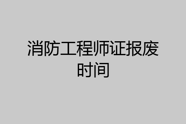 消防工程师证报废时间