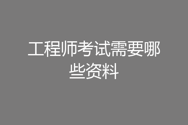 工程师考试需要哪些资料