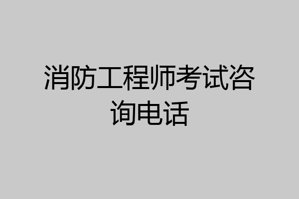 消防工程师考试咨询电话