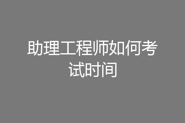 助理工程师如何考试时间