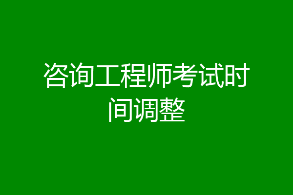 咨询工程师考试时间调整