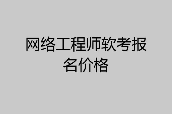 网络工程师软考报名价格