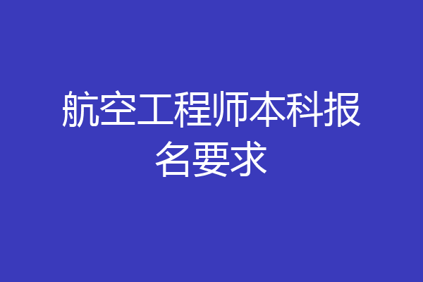 航空工程师本科报名要求