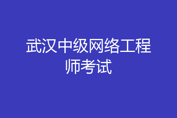 武汉中级网络工程师考试