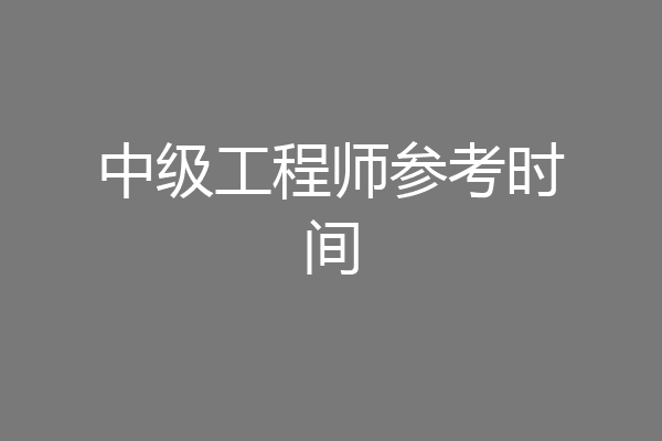 中级工程师参考时间