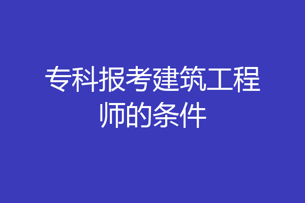 专科报考建筑工程师的条件