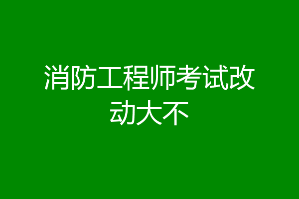 消防工程师考试改动大不