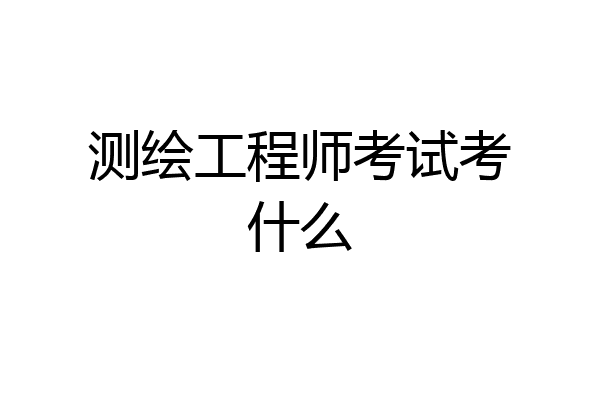 测绘工程师考试考什么