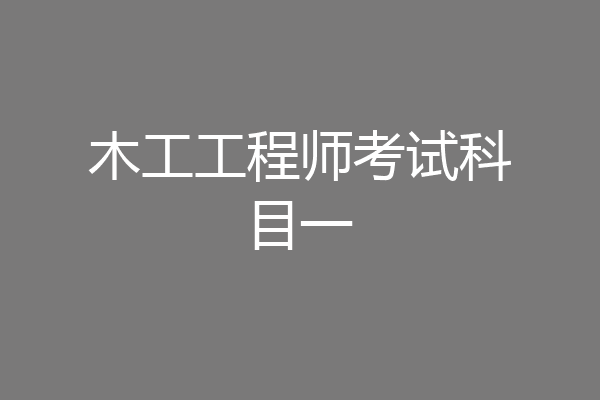木工工程师考试科目一