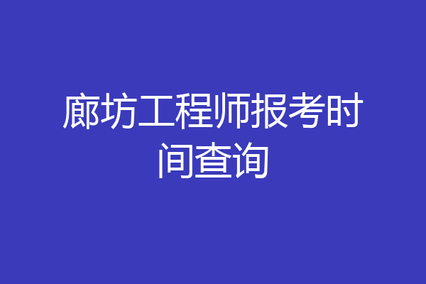 廊坊工程师报考时间查询