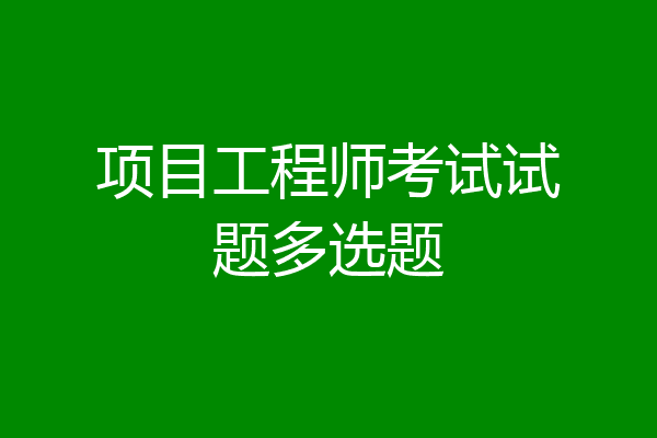 项目工程师考试试题多选题