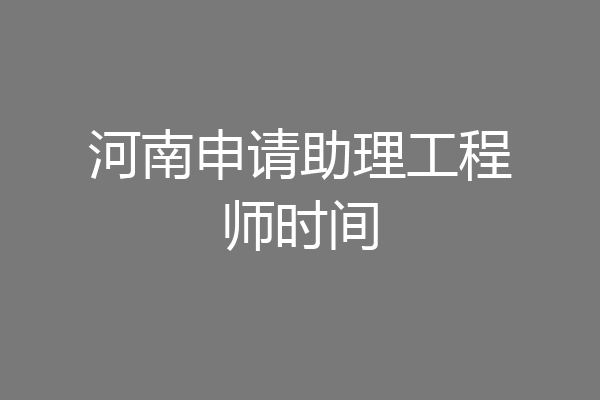 河南申请助理工程师时间