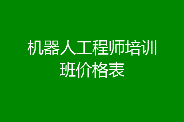 机器人工程师培训班价格表