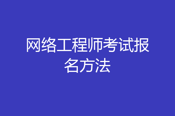 网络工程师考试报名方法