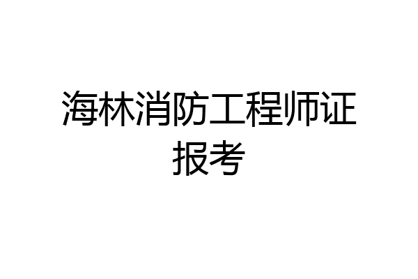 海林消防工程师证报考