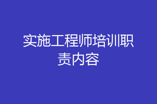 实施工程师培训职责内容