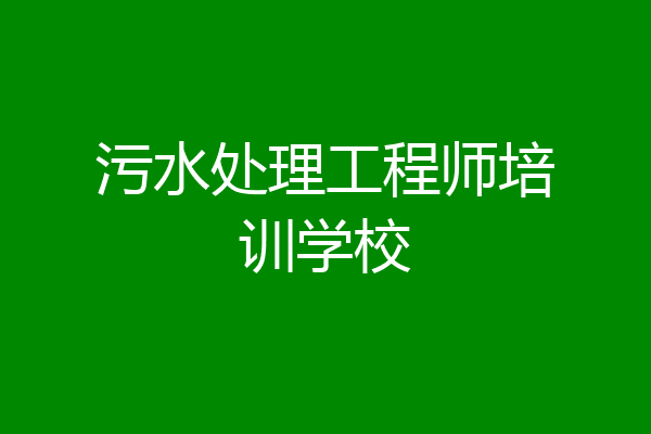 污水处理工程师培训学校