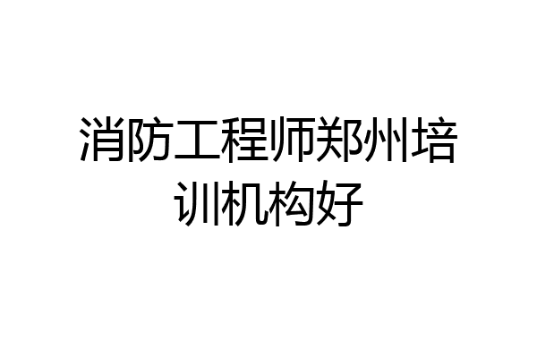 消防工程师郑州培训机构好