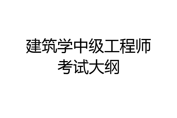 建筑学中级工程师考试大纲