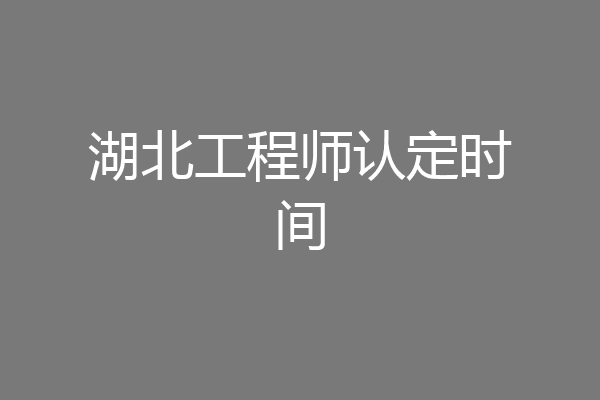湖北工程师认定时间