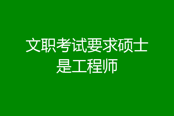 文职考试要求硕士是工程师