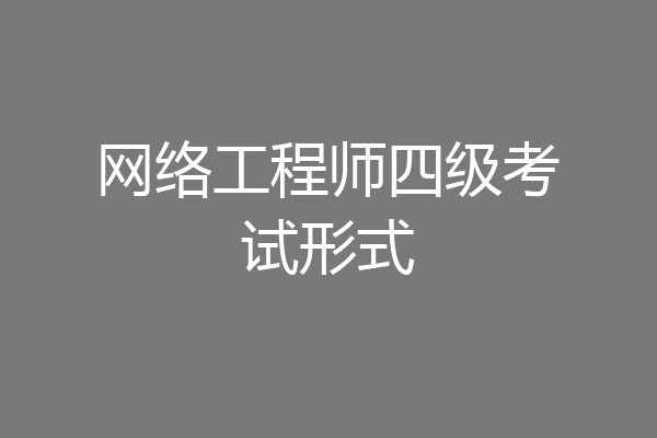 网络工程师四级考试形式