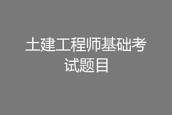 土建工程师基础考试题目