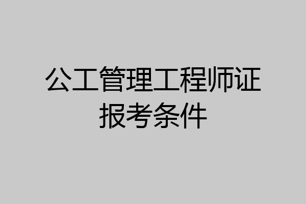 公工管理工程师证报考条件