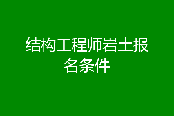 结构工程师岩土报名条件