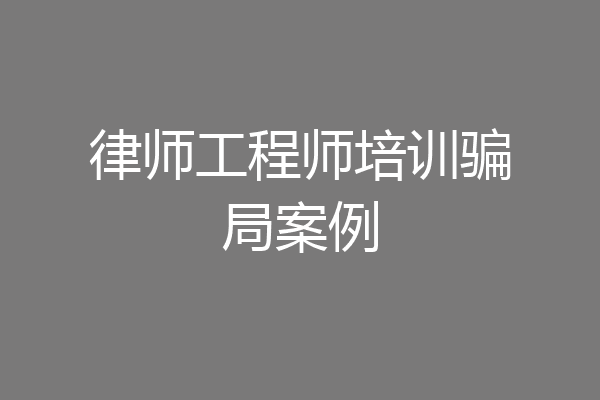 律师工程师培训骗局案例
