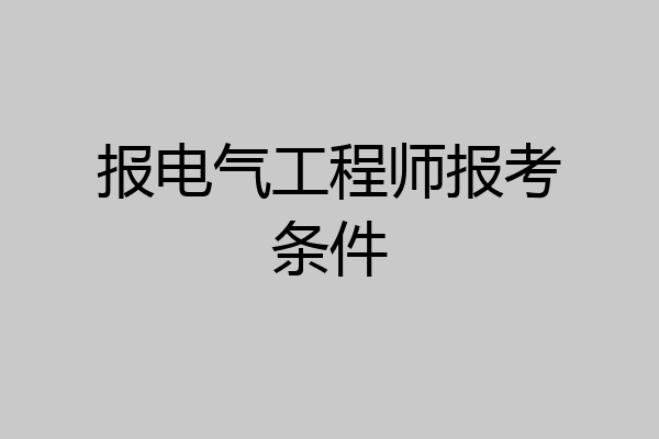 报电气工程师报考条件