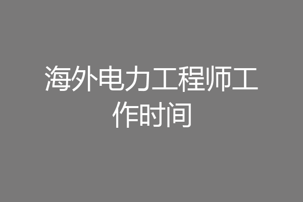 海外电力工程师工作时间