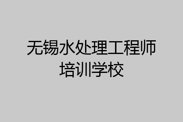 无锡水处理工程师培训学校