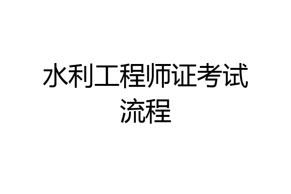水利工程师证考试流程