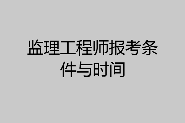 监理工程师报考条件与时间