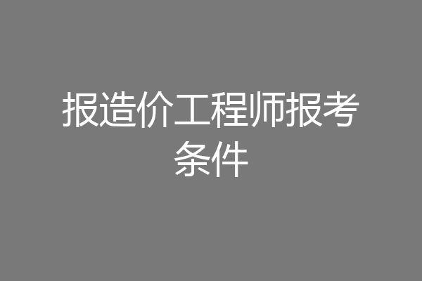 报造价工程师报考条件