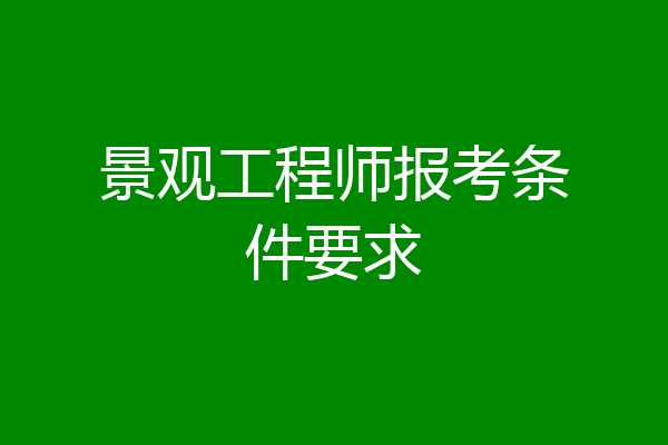 景观工程师报考条件要求