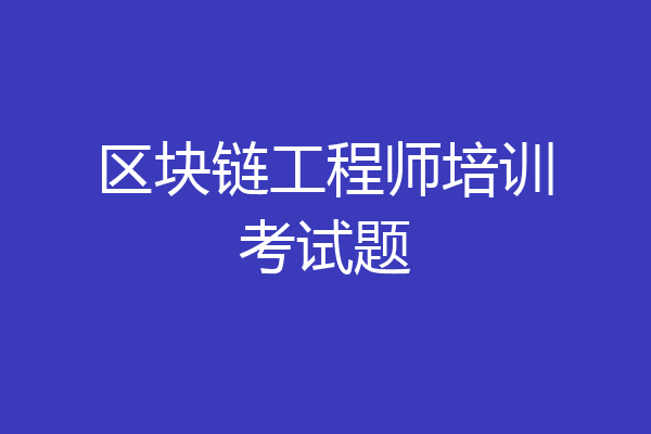 区块链工程师培训考试题
