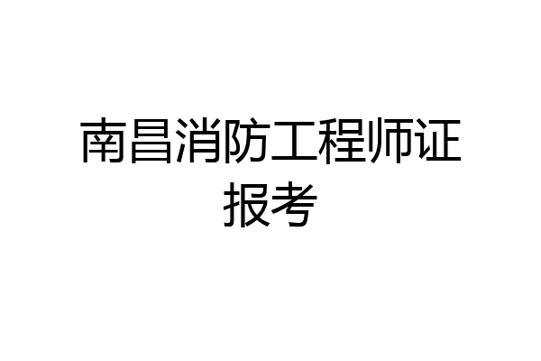 南昌消防工程师证报考