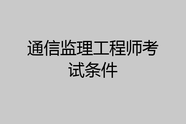 通信监理工程师考试条件