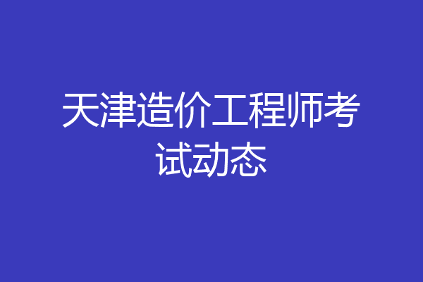 天津造价工程师考试动态