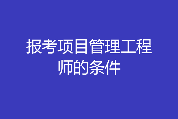 报考项目管理工程师的条件