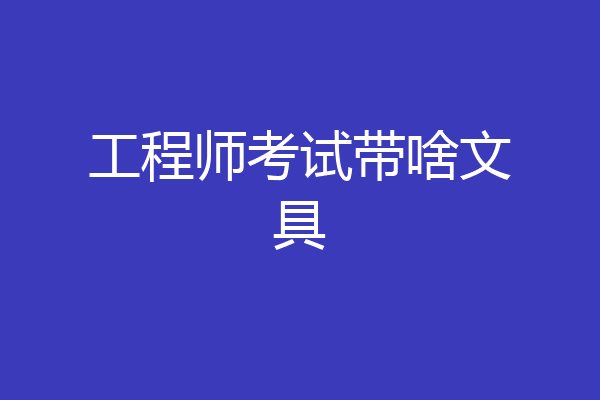 工程师考试带啥文具