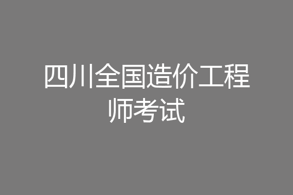 四川全国造价工程师考试