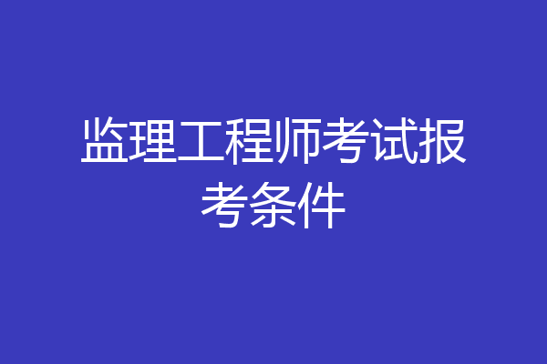 监理工程师考试报考条件
