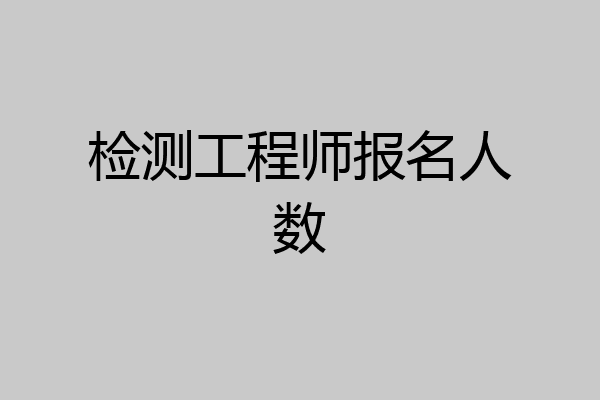 检测工程师报名人数