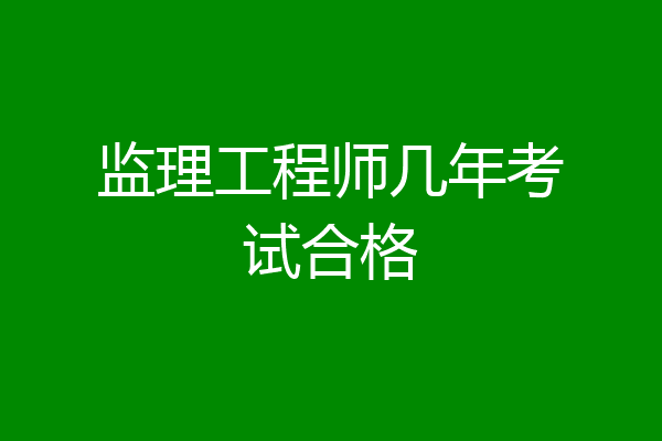 监理工程师几年考试合格