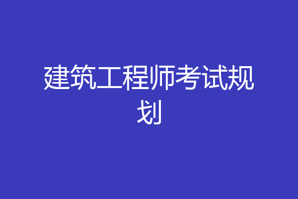 建筑工程师考试规划