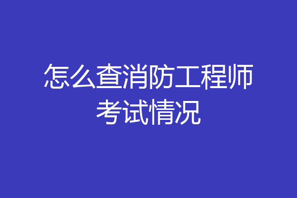 怎么查消防工程师考试情况
