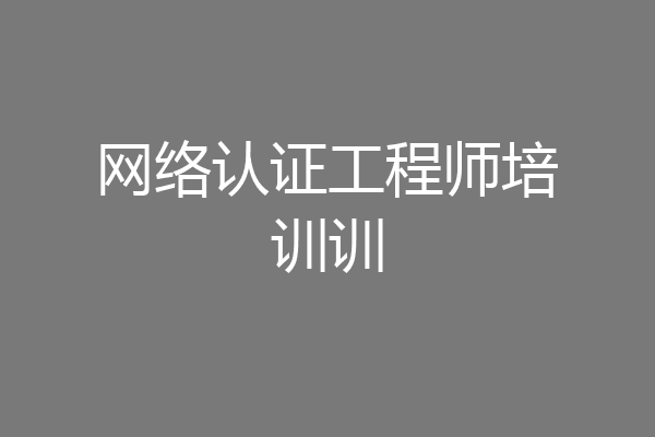 网络认证工程师培训训